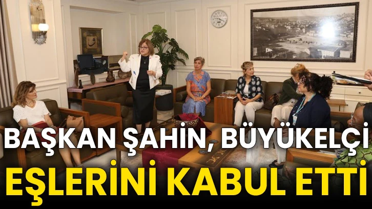 Başkan Şahin, büyükelçi eşlerini kabul etti