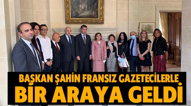 Başkan Şahin Fransız gazetecilerle bir araya geldi