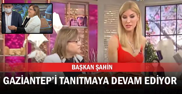 Başkan Şahin, Gaziantep’i tanıtmaya devam ediyor 