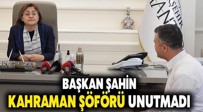 Başkan Şahin kahraman şöförü unutmadı