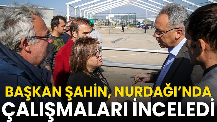 Başkan Şahin, Nurdağı’nda Çalışmaları İnceledi