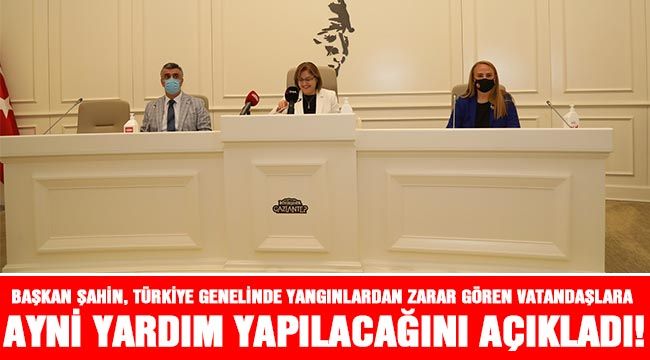 Başkan Şahin, Türkiye genelinde yangınlardan zarar gören vatandaşlara ayni yardım yapılacağını açıkladı!