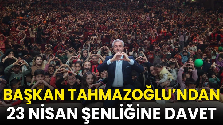 Başkan Tahmazoğlu’ndan 23 Nisan Şenliğine Davet