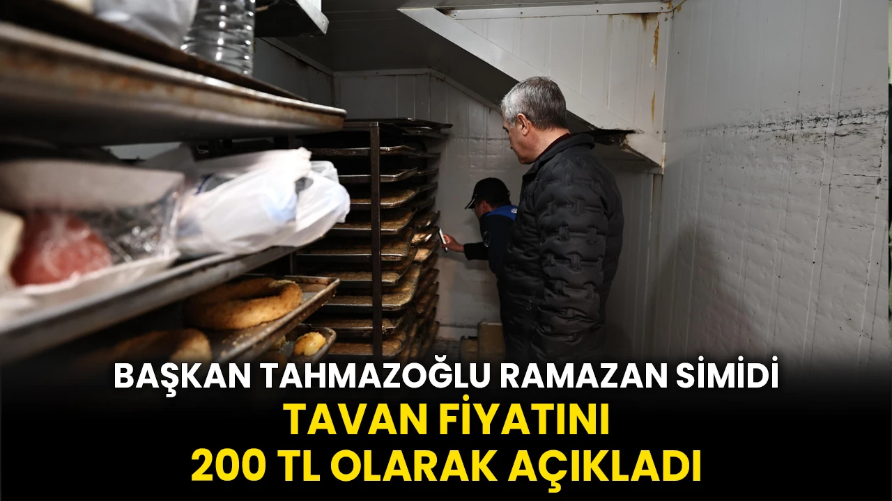 Başkan Tahmazoğlu Ramazan Simidi Tavan Fiyatını 200 TL Olarak Açıkladı