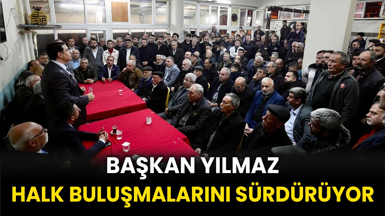 Başkan Yılmaz Halk Buluşmalarını Sürdürüyor