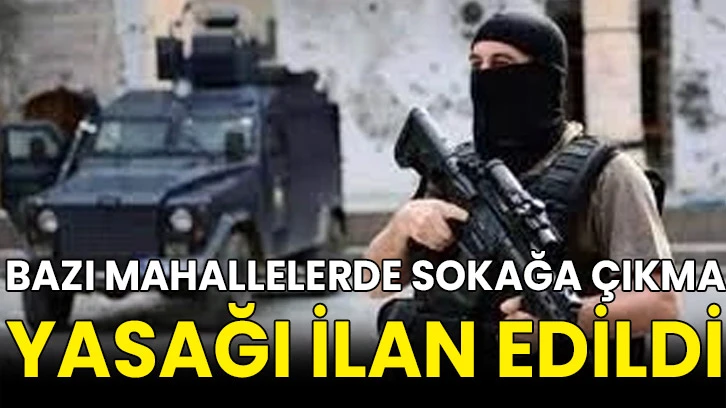 Bazı Mahallelerde Sokağa Çıkma Yasağı İlan Edildi