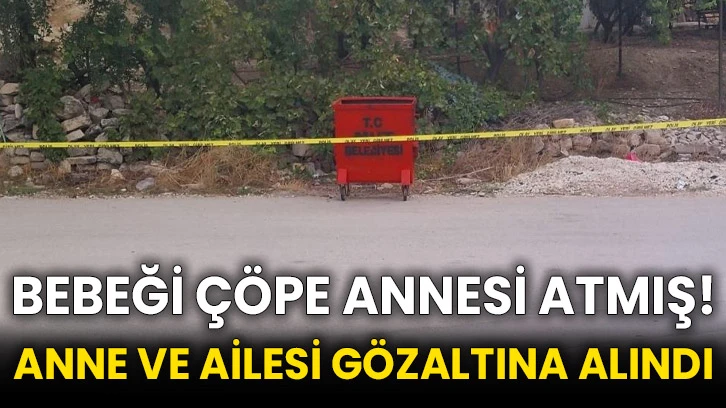 Bebeği çöpe annesi atmış! Anne ve ailesi gözaltına alındı