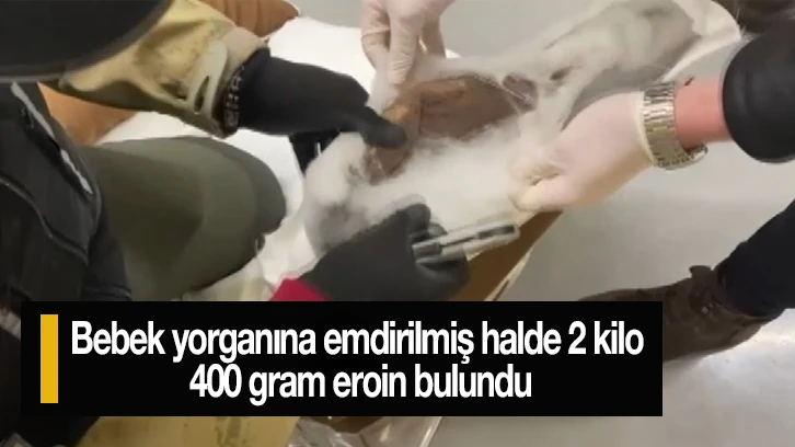 Bebek yorganına emdirilmiş halde 2 kilo 400 gram eroin bulundu