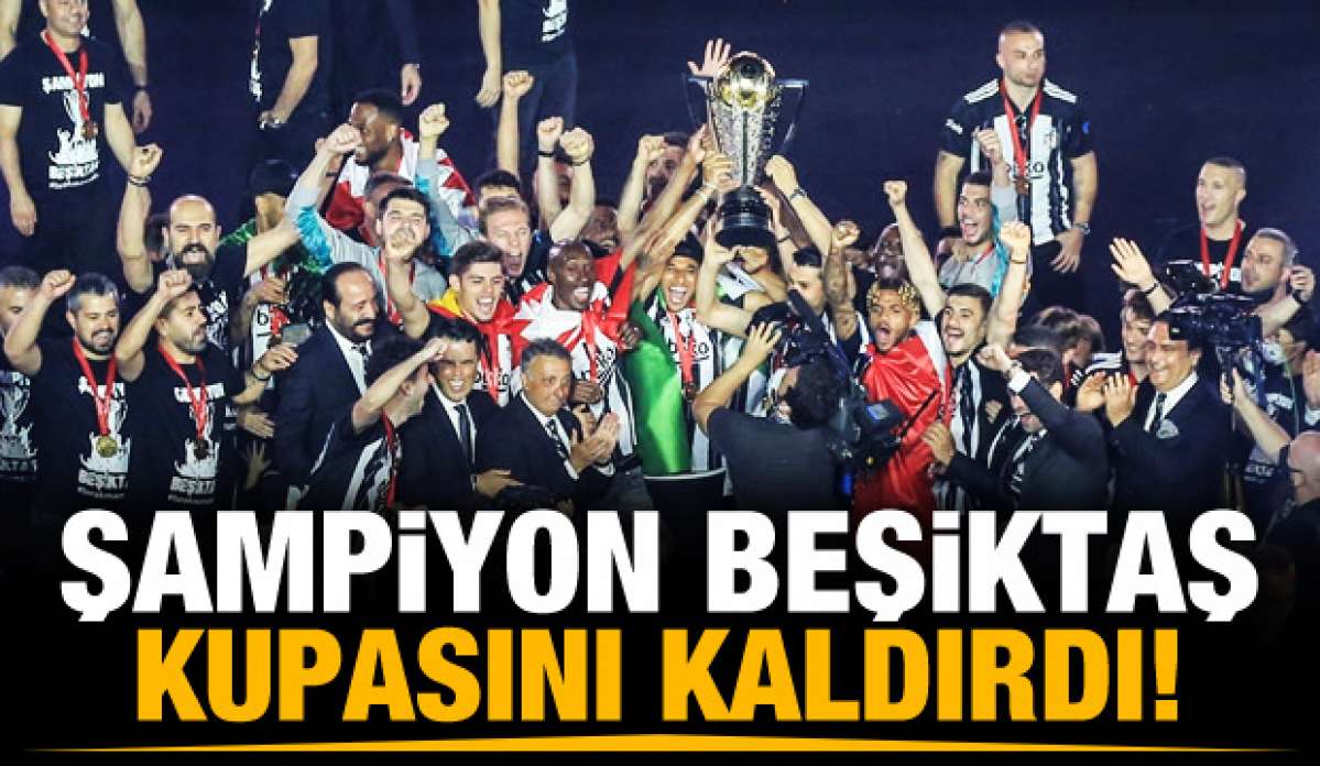 Beşiktaş şampiyonluk kupasını kaldırdı!