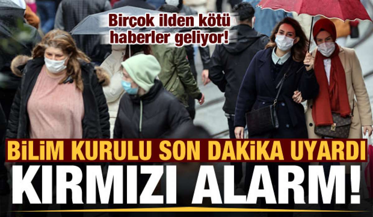 Bilim Kurulu son dakika uyardı! Birçok ilden kötü haberler geliyor, kırmızı alarm...