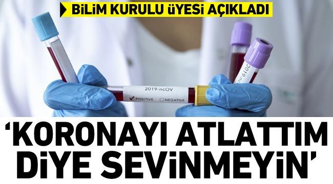 Bilim Kurulu Üyesi açıkladı: Koronayı atlattım diye sevinmeyin