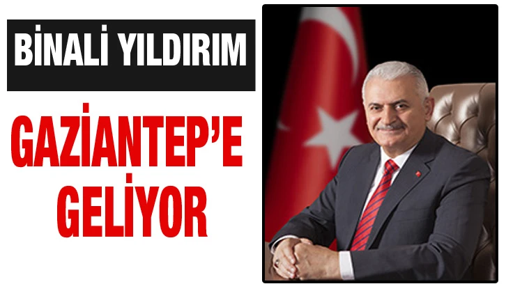 Binali Yıldırım Gaziantep’e geliyor