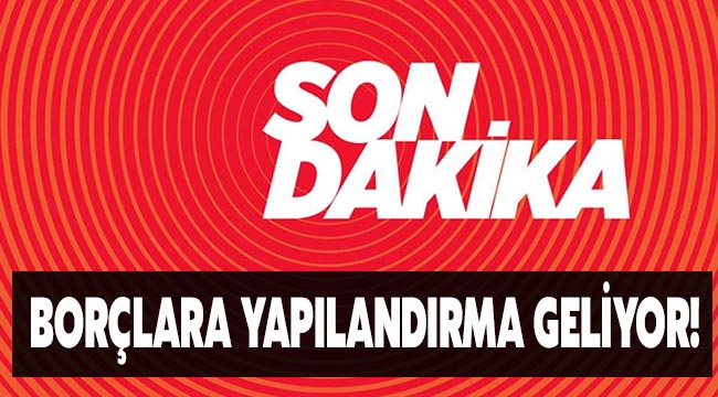 Borçlara yapılandırma geliyor! TBMM'ye sunuldu