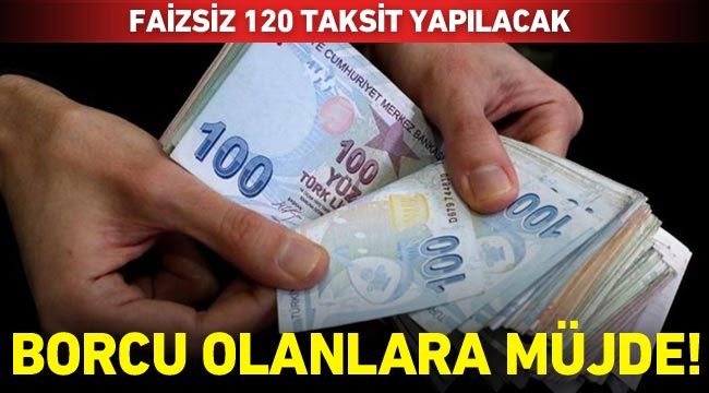 Borcu olanlara müjde! Faizsiz 120 taksit yapılacak