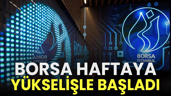 Borsa haftaya yükselişle başladı