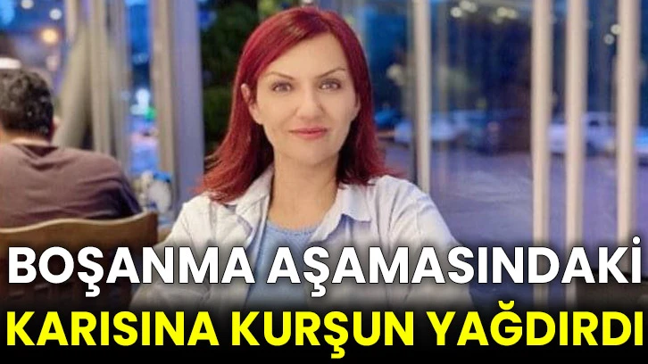 Boşanma aşamasındaki karısına kurşun yağdırdı