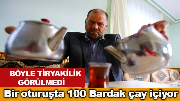 Böyle tiryakilik görülmedi! Bir oturuşta 100 bardak çay içiyor