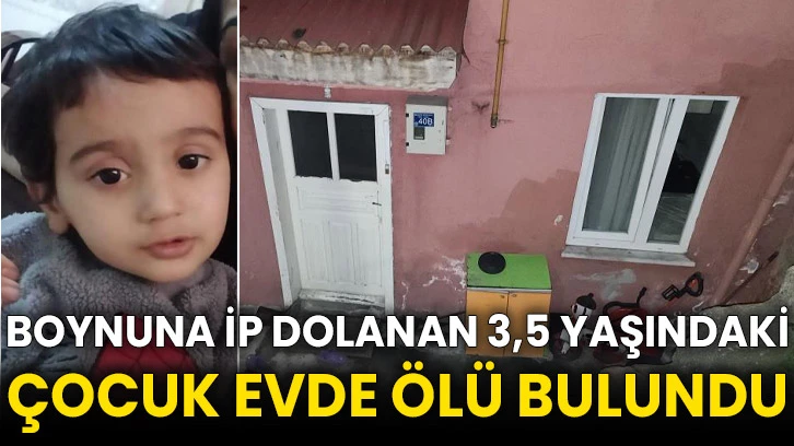 Boynuna ip dolanan 3,5 yaşındaki çocuk evde ölü bulundu