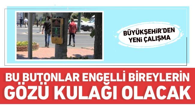 Bu butonlar kavşaklarda engelli bireylerin gözü kulağı olacak