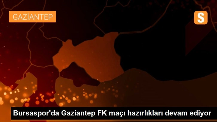 Bursaspor'da Gaziantep FK maçı hazırlıkları devam ediyor