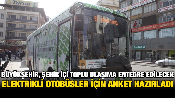 Büyükşehir, Şehir İçi Toplu Ulaşıma Entegre Edilecek Elektrikli Otobüsler İçin Anket Hazırladı