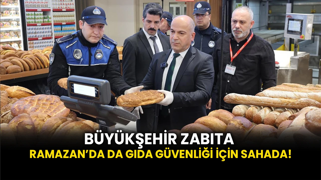 Büyükşehir Zabıta, Ramazan’da Da Gıda Güvenliği İçin Sahada!