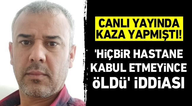 Canlı yayında kaza yapmıştı! ’Hiçbir hastane kabul etmeyince öldü’ iddiası