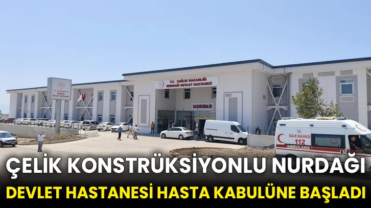 Çelik konstrüksiyonlu Nurdağı Devlet Hastanesi hasta kabulüne başladı