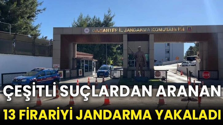 Çeşitli suçlardan aranan 13 firariyi jandarma yakaladı