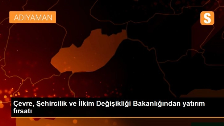 Çevre, Şehircilik ve İlkim Değişikliği Bakanlığından yatırım fırsatı