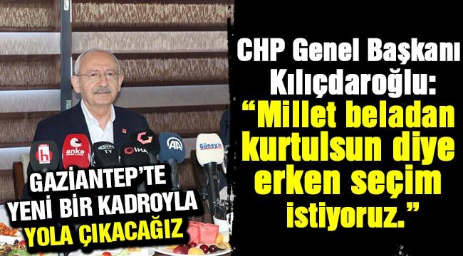 CHP Genel Başkanı Kılıçdaroğlu, Gaziantep'te yeni bir kadroyla yola çıkacağız- 