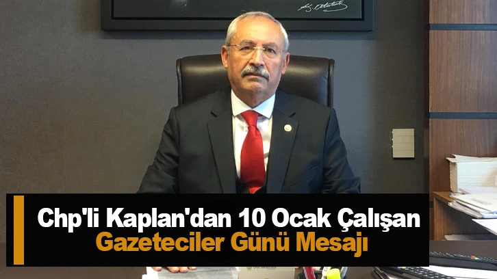 CHP'li Kaplan'dan 10 Ocak Çalışan Gazeteciler Günü Mesajı