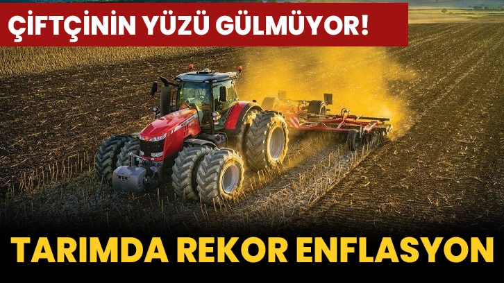 Çiftçinin yüzü gülmüyor! Tarımda rekor enflasyon