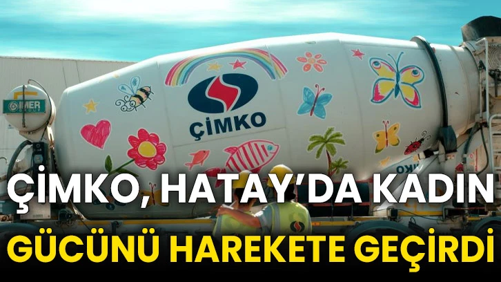 Çimko, Hatay’da kadın gücünü harekete geçirdi