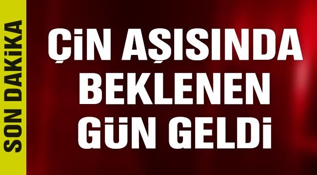 Çin aşısında beklenen gün geldi