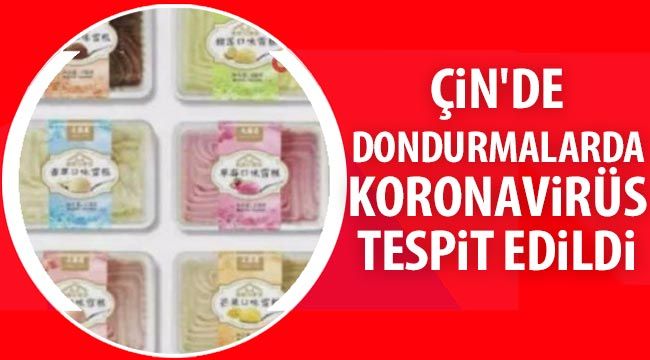 Çin'de dondurmalarda koronavirüs tespit edildi