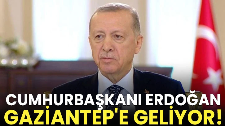 Cumhurbaşkanı Erdoğan Gaziantep'e geliyor!