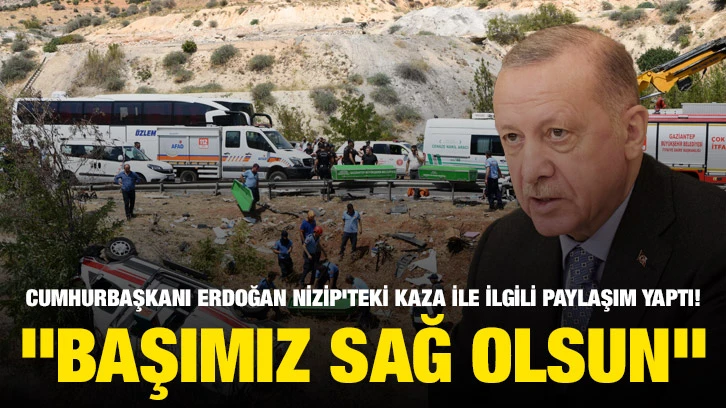 Cumhurbaşkanı Erdoğan Nizip'teki Kaza ile İlgili Paylaşım yaptı! "Başımız sağ olsun"