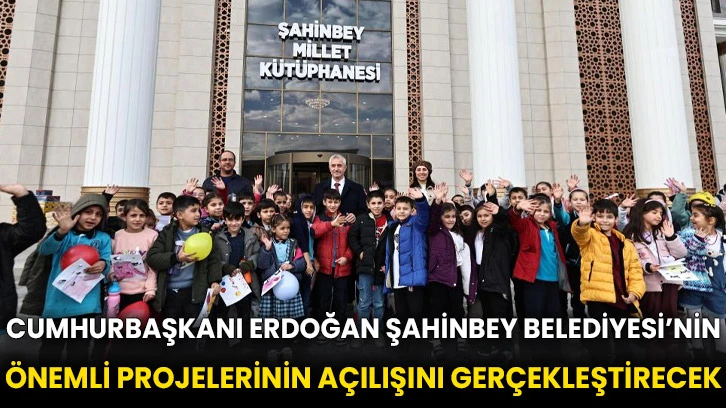 Cumhurbaşkanı Erdoğan Şahinbey Belediyesi’nin önemli projelerinin açılışını gerçekleştirecek