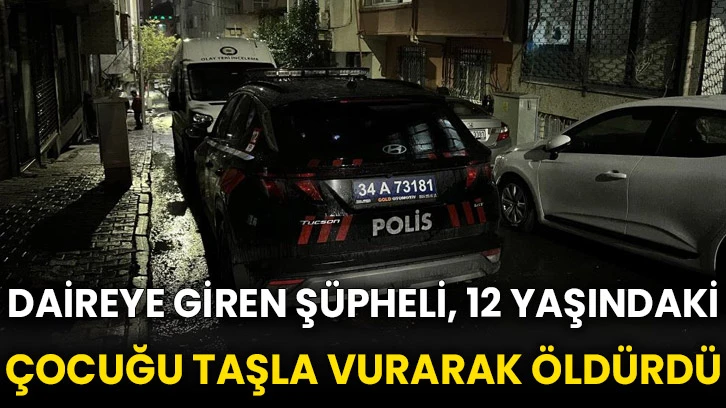 Daireye giren şüpheli, 12 yaşındaki çocuğu taşla vurarak öldürdü