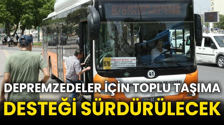 Depremzedeler için toplu taşıma desteği sürdürülecek