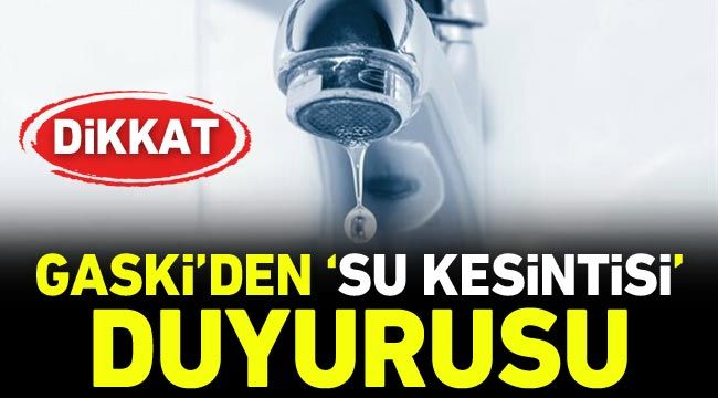 Dikkat! GASKİ'den 'su kesintisi' duyurusu