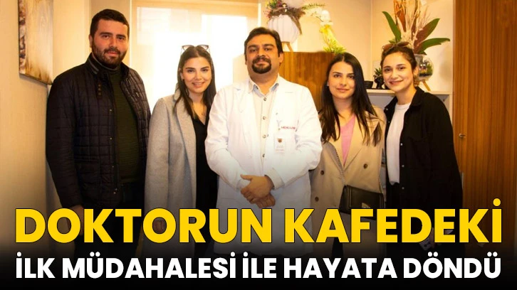 Doktorun kafedeki ilk müdahalesi ile hayata döndü