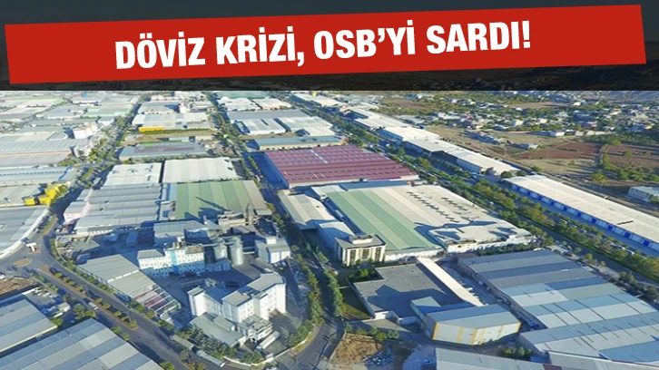 Döviz krizi, OSB’yi sardı!