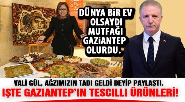 Dünya bir ev olsaydı mutfağı Gaziantep olurdu.  Vali Gül, ağzımızın tadı geldi deyip paylaştı. İşte Gaziantep'in tescilli ürünleri!..