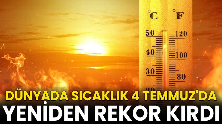 Dünyada sıcaklık 4 Temmuz'da yeniden rekor kırdı