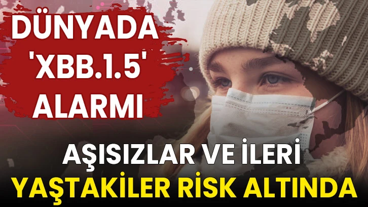 Dünyada 'XBB.1.5' alarmı: Aşısızlar ve ileri yaştakiler risk altında