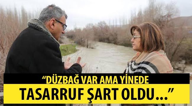 “Düzbağ var ama yinede tasarruf şart oldu...”