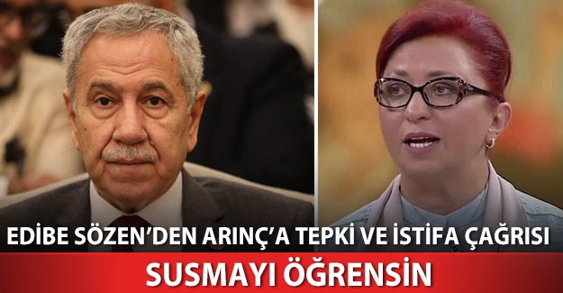 Edibe Sözen’den Arınç’a tepki ve istifa çağrısı: Susmayı öğrensin