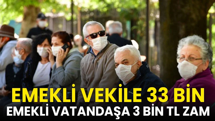 Emekli Vekile 33 bin, Emekli Vatandaşa 3 bin TL zam